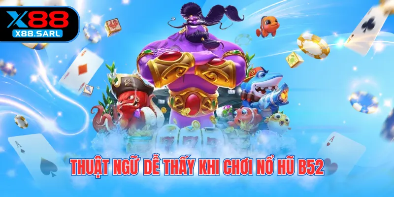 Thuật ngữ dễ thấy khi chơi nổ hũ B52 