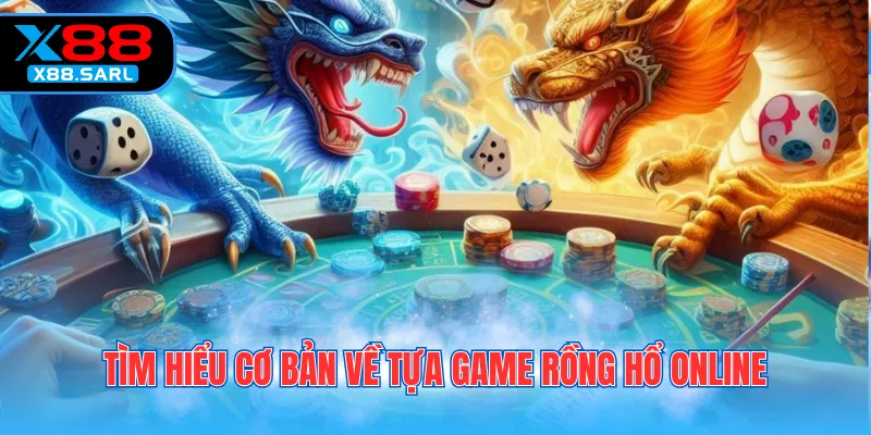 Tìm hiểu cơ bản về tựa game rồng hổ online 